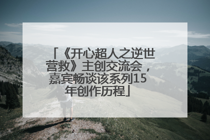 《开心超人之逆世营救》主创交流会，嘉宾畅谈该系列15年创作历程