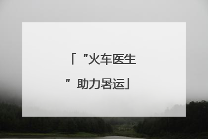 “火车医生”助力暑运