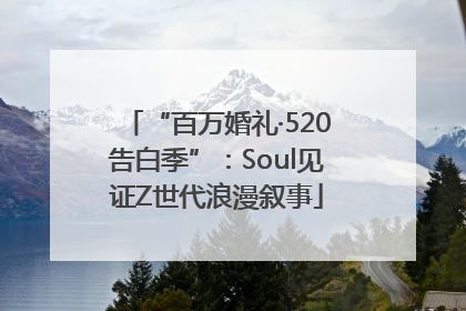“百万婚礼·520告白季”：Soul见证Z世代浪漫叙事
