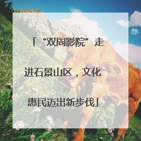 “双周影院”走进石景山区，文化惠民迈出新步伐