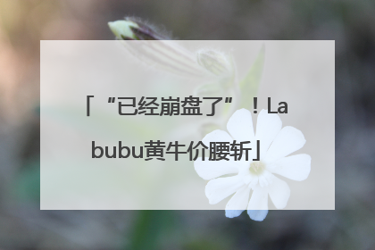 “已经崩盘了”！Labubu黄牛价腰斩