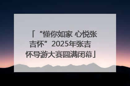 “懂你如家 心悦张吉怀”2025年张吉怀导游大赛圆满闭幕