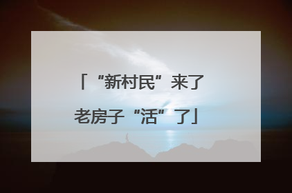 “新村民”来了 老房子“活”了