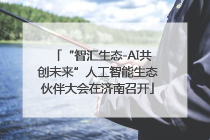 “智汇生态-AI共创未来”人工智能生态伙伴大会在济南召开