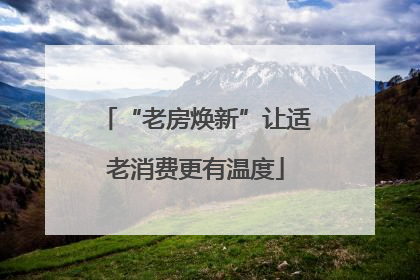 “老房焕新”让适老消费更有温度
