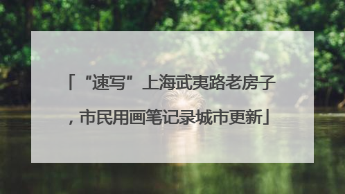 “速写”上海武夷路老房子，市民用画笔记录城市更新