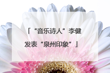 “音乐诗人”李健发表“泉州印象”