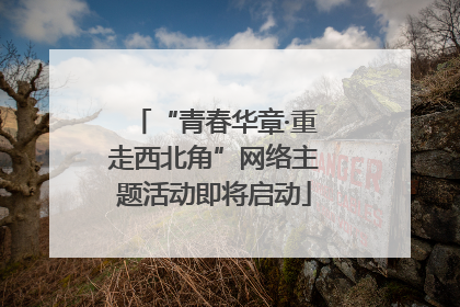 “青春华章·重走西北角”网络主题活动即将启动
