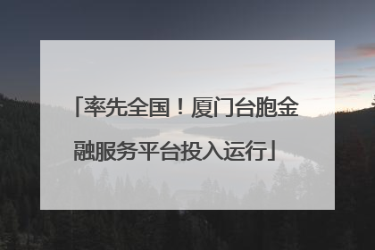 率先全国！厦门台胞金融服务平台投入运行