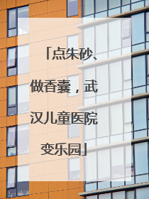 点朱砂、做香囊，武汉儿童医院变乐园