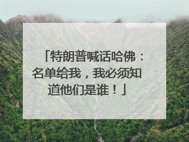特朗普喊话哈佛：名单给我，我必须知道他们是谁！