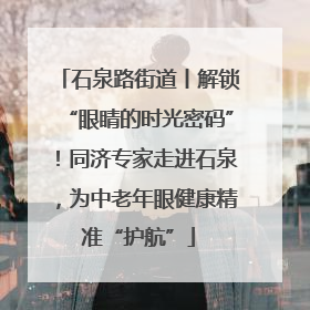石泉路街道丨解锁“眼睛的时光密码”！同济专家走进石泉，为中老年眼健康精准“护航”
