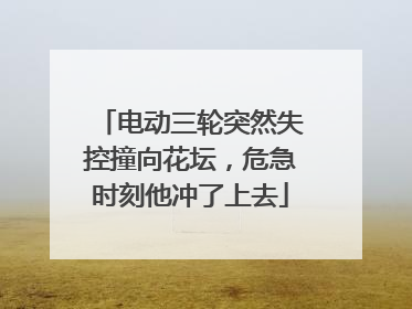 电动三轮突然失控撞向花坛，危急时刻他冲了上去