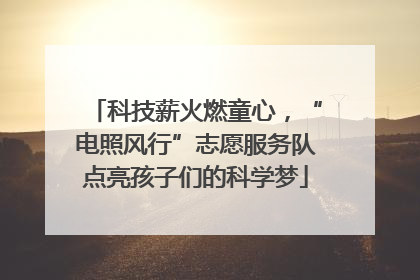 科技薪火燃童心，“电照风行”志愿服务队点亮孩子们的科学梦