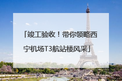 竣工验收！带你领略西宁机场T3航站楼风采