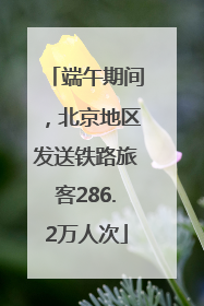 端午期间，北京地区发送铁路旅客286.2万人次