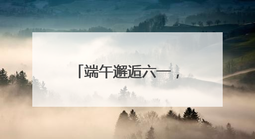 端午邂逅六一，延庆野鸭湖、百里画廊等景区推特色文旅活动
