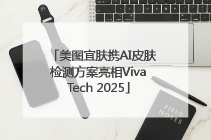 美图宜肤携AI皮肤检测方案亮相VivaTech 2025