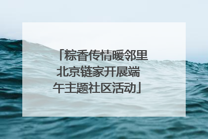 粽香传情暖邻里 北京链家开展端午主题社区活动