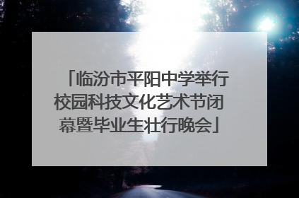 临汾市平阳中学举行校园科技文化艺术节闭幕暨毕业生壮行晚会