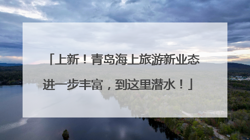 上新！青岛海上旅游新业态进一步丰富，到这里潜水！