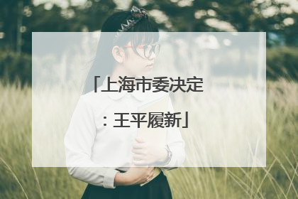 上海市委决定：王平履新