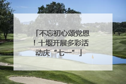 不忘初心颂党恩！十堰开展多彩活动庆“七一”