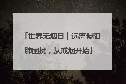 世界无烟日｜远离慢阻肺困扰，从戒烟开始