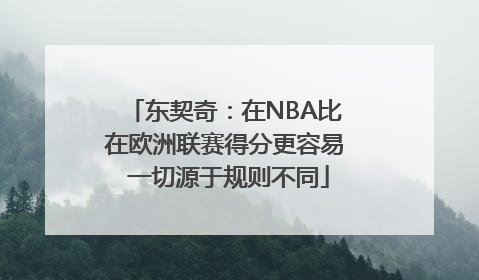 东契奇：在NBA比在欧洲联赛得分更容易 一切源于规则不同