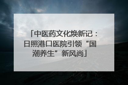 中医药文化焕新记：日照港口医院引领“国潮养生”新风尚
