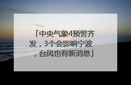 中央气象4预警齐发，3个会影响宁波，台风也有新消息