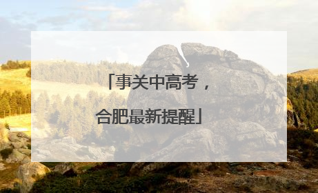 事关中高考，合肥最新提醒