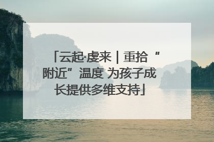 云起·虔来｜重拾“附近”温度 为孩子成长提供多维支持