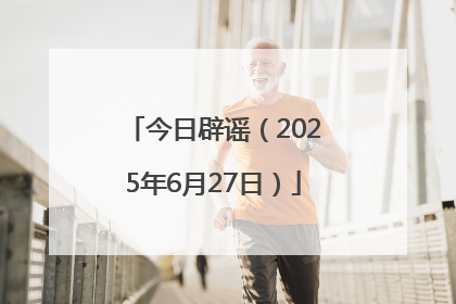 今日辟谣（2025年6月27日）