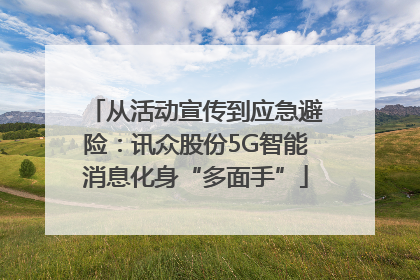 从活动宣传到应急避险：讯众股份5G智能消息化身“多面手”