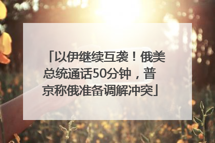 以伊继续互袭！俄美总统通话50分钟，普京称俄准备调解冲突
