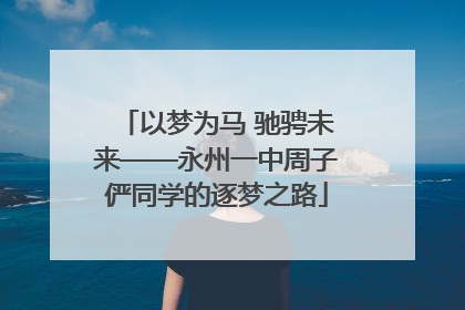 以梦为马 驰骋未来——永州一中周子俨同学的逐梦之路