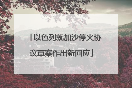 以色列就加沙停火协议草案作出新回应