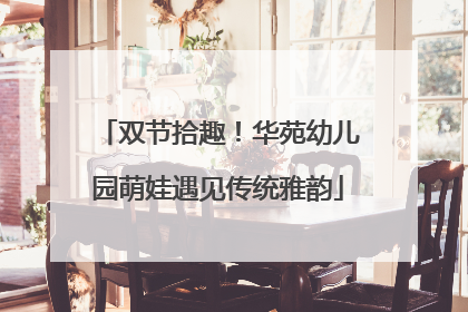 双节拾趣！华苑幼儿园萌娃遇见传统雅韵