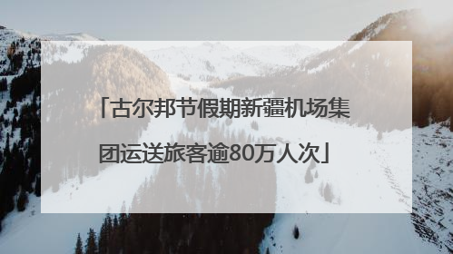 古尔邦节假期新疆机场集团运送旅客逾80万人次