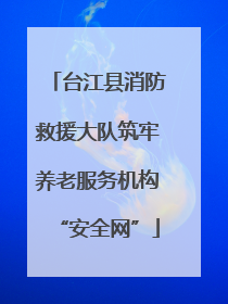 台江县消防救援大队筑牢养老服务机构“安全网”