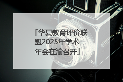 华夏教育评价联盟2025年学术年会在渝召开