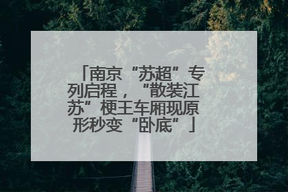 南京“苏超”专列启程，“散装江苏”梗王车厢现原形秒变“卧底”