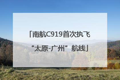 南航C919首次执飞“太原-广州”航线