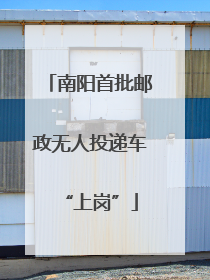 南阳首批邮政无人投递车“上岗”