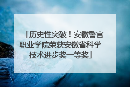 历史性突破！安徽警官职业学院荣获安徽省科学技术进步奖一等奖