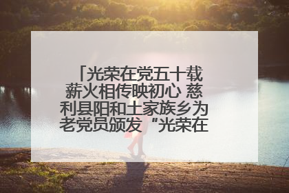 光荣在党五十载 薪火相传映初心 慈利县阳和土家族乡为老党员颁发“光荣在党50年”纪念章
