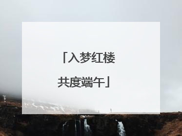 入梦红楼 共度端午