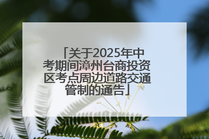 关于2025年中考期间漳州台商投资区考点周边道路交通管制的通告