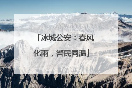冰城公安：春风化雨，警民同温